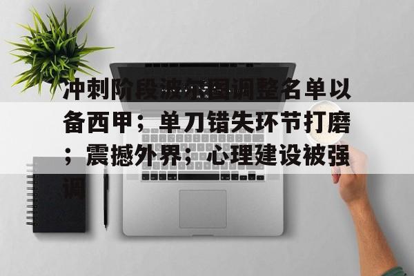 英雄联盟投注-冲刺阶段波尔图调整名单以备西甲；单刀错失环节打磨；震撼外界；心理建设被强调的简单介绍