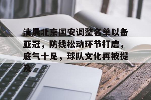 华体会官网入口-清晨北京国安调整名单以备亚冠，防线松动环节打磨，底气十足，球队文化再被提及的简单介绍
